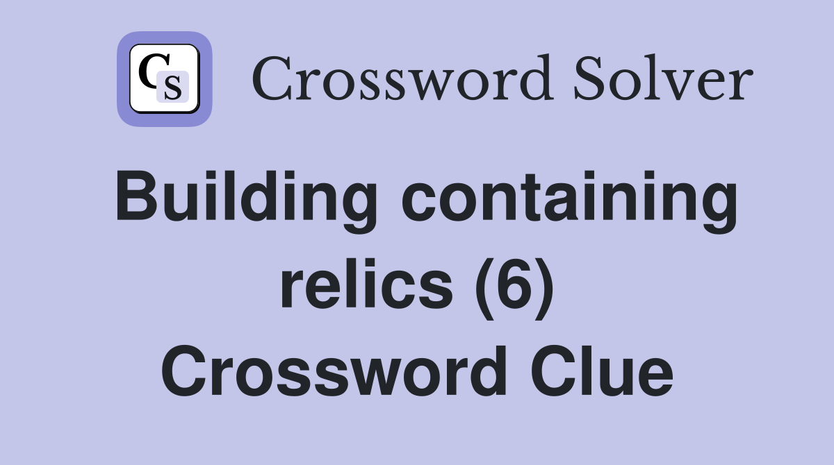 Building containing relics (6) - Crossword Clue Answers - Crossword Solver